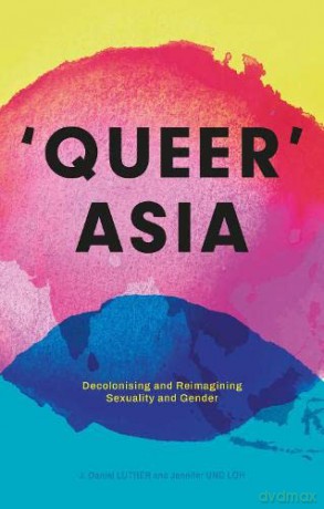 Queer Asia: Decolonising and Reimagining Sexuality and Gender - Jennifer Ung Loh [KSIĄŻKA]