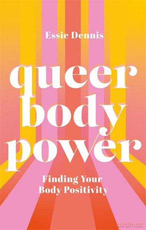 Queer Body Power: Finding Your Body Positivity - Essie Dennis [KSIĄŻKA]
