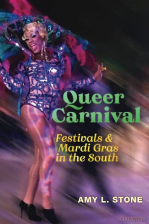 Queer Carnival: Festivals and Mardi Gras in the South - Amy L. Stone [KSIĄŻKA]