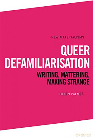 Queer Defamiliarisation: Writing, Mattering, Making Strange (New Materialisms) - Helen Palmer [KSIĄŻKA]