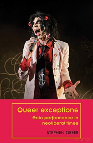 Queer exceptions: Solo performance in neoliberal times (Theatre: Theory - Practice - Performance) - Stephen Greer [KSIĄŻKA]