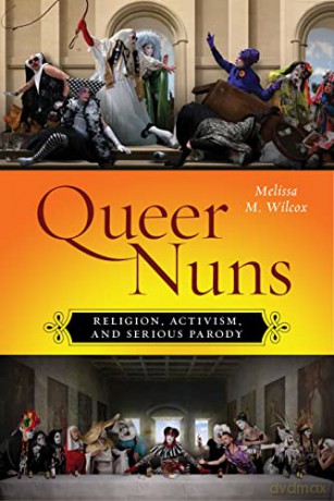 Queer Nuns: Religion, Activism, and Serious Parody: 33 (Sexual Cultures) - Melissa M. Wilcox [KSIĄŻKA]