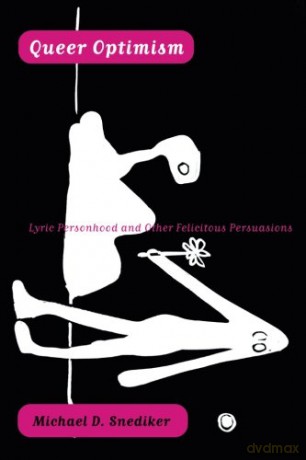 Queer Optimism: Lyric Personhood and Other Felicitous Persuasions - Michael D. Snediker [KSIĄŻKA]