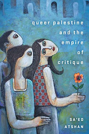 Queer Palestine and the Empire of Critique - Sa'ed Atshan [KSIĄŻKA]