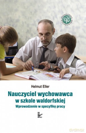 Nauczyciel wychowawca w szkole waldorfskiej [KSIĄŻKA]
