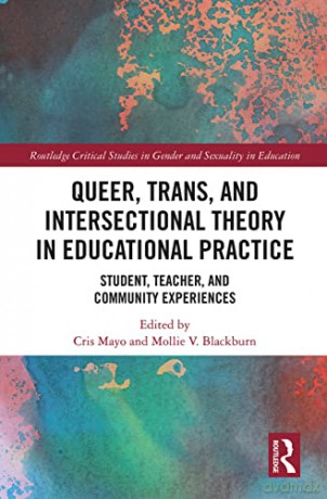 Queer, Trans, and Intersectional Theory in Educational Practice: Student, Teacher, and Community Experiences (Routledge Critical Studies in Gender and Sexuality in Educat) - Cris Mayo [KSIĄŻKA]