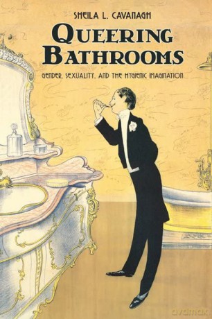 Queering Bathrooms: Gender, Sexuality, and the Hygienic Imagination - Sheila L. Cavanagh [KSIĄŻKA]