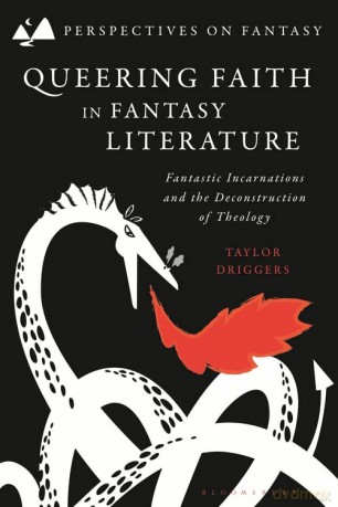 Queering Faith in Fantasy Literature: Fantastic Incarnations and the Deconstruction of Theology (Perspectives on Fantasy) - Dr Taylor Driggers [KSIĄŻKA]