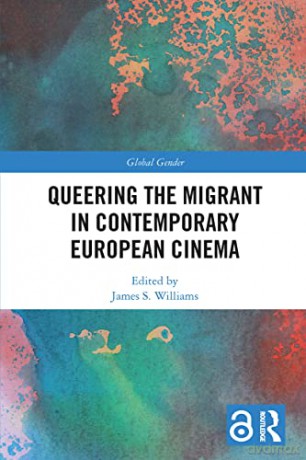 Queering the Migrant in Contemporary European Cinema (Global Gender) - James S. Williams [KSIĄŻKA]