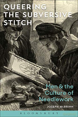 Queering the Subversive Stitch: Men and the Culture of Needlework - Joseph McBrinn [KSIĄŻKA]