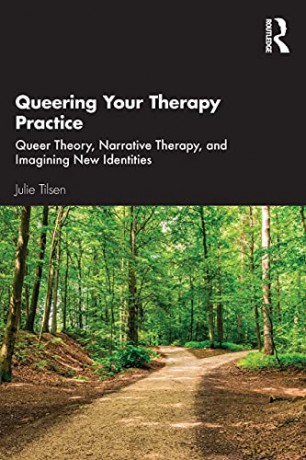 Queering Your Therapy Practice: Queer Theory, Narrative Therapy, and Imagining New Identities - Julie Tilsen [KSIĄŻKA]