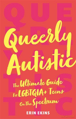 Queerly Autistic: The Ultimate Guide For LGBTQIA+ Teens On The Spectrum - Erin Ekins [KSIĄŻKA]