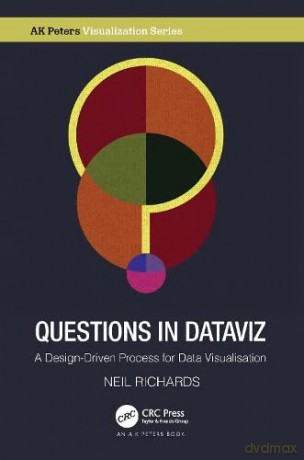 Questions in Dataviz: A Design-Driven Process for Data Visualisation (AK Peters Visualization Series) - Neil Richards [KOMIKS]