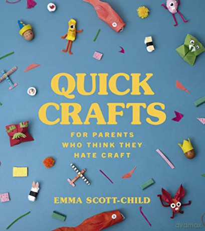Quick Crafts for Parents Who Think They Hate Craft - Emma Scott-Child [KSIĄŻKA]