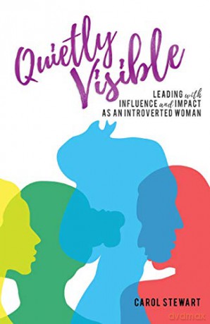 Quietly Visible: Leading with Influence and Impact as an Introverted Woman - Carol Stewart [KSIĄŻKA]