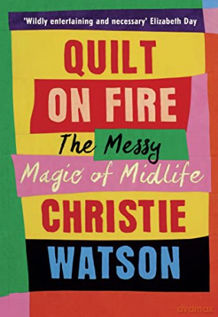 Quilt on Fire: The Messy Magic of Midlife - Christie Watson [KSIĄŻKA]