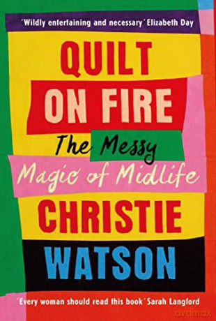 Quilt on Fire: The Messy Magic of Midlife - Christie Watson [KSIĄŻKA]