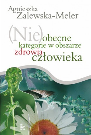 (Nie)obecne kategorie w obszarze zdrowia człowieka [KSIĄŻKA]