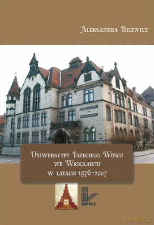 Uniwersytet Trzeciego Wieku we Wrocławiu w latach 1976-2007 [KSIĄŻKA]