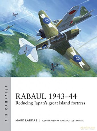 Rabaul 1943-44: Reducing Japan's great island fortress (Air Campaign) - Mark Lardas [KSIĄŻKA]