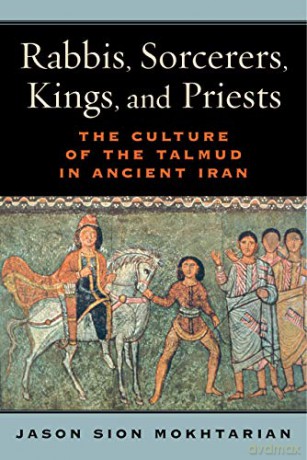 Rabbis, Sorcerers, Kings, and Priests: The Culture of the Talmud in Ancient Iran - Jason Sion Mokhtarian [KSIĄŻKA]