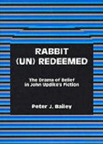 Rabbit (Un)Redeemed: The Drama of Belief in John Updike's Fiction: The Drama of Belief in John UpdikeOs Fiction - Peter J. Bailey [KSIĄŻKA]