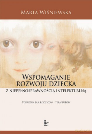 Wspomaganie rozwoju dziecka z niepełnosprawnością intelektualną [KSIĄŻKA]