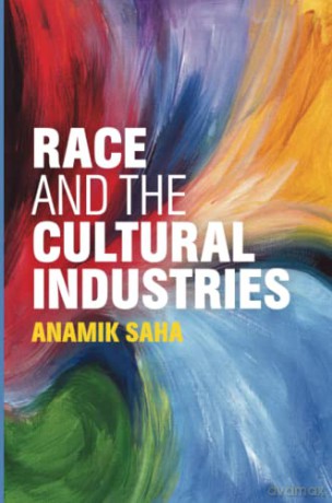 Race and the Cultural Industries - Anamik Saha [KSIĄŻKA]