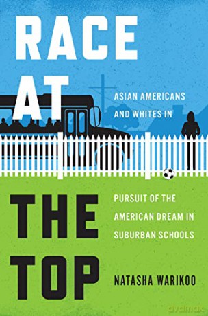 Race at the Top: Asian Americans and Whites in Pursuit of the American Dream in Suburban Schools - Natasha Warikoo [KSIĄŻKA]