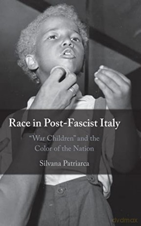Race in Post-Fascist Italy: 'War Children' and the Color of the Nation - Silvana Patriarca [KSIĄŻKA]