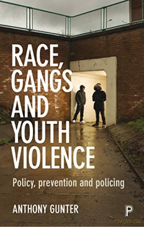 Race, gangs and youth violence: Policy, Prevention and Policing - Anthony Gunter [KSIĄŻKA]