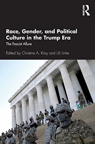 Race, Gender, and Political Culture in the Trump Era: The Fascist Allure - Christine A. Kray [KSIĄŻKA]