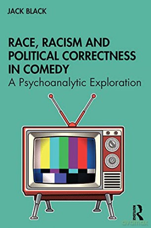 Race, Racism and Political Correctness in Comedy: A Psychoanalytic Exploration - Jack Black [KSIĄŻKA]