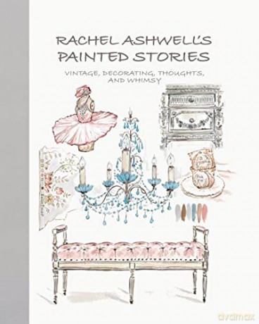 Rachel Ashwell's Painted Stories: Vintage, decorating, thoughts, and whimsy - Rachel Ashwell [KSIĄŻKA]
