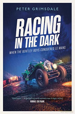 Racing in the Dark: How the Bentley Boys Conquered Le Mans - Peter Grimsdale [KSIĄŻKA]