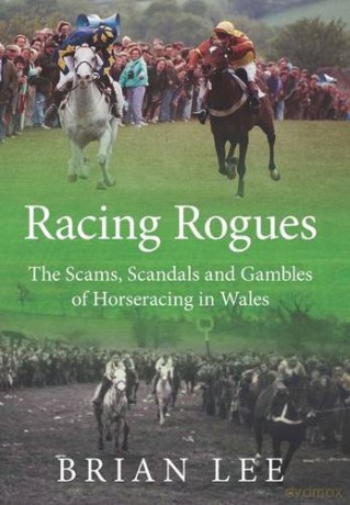 Racing Rogues: The Scams, Scandals and Gambles of Horse Racing in Wales - Brian Lee [KSIĄŻKA]