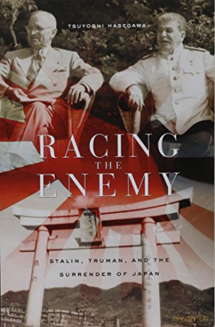 Racing the Enemy: Stalin, Truman, and the Surrender of Japan - Tsuyoshi Hasegawa [KSIĄŻKA]