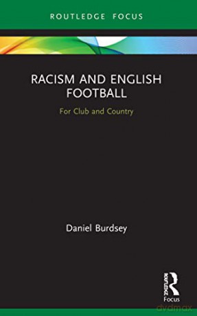 Racism and English Football: For Club and Country (Routledge Focus on Sport, Culture and Society) - Daniel Burdsey [KSIĄŻKA]