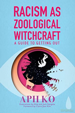 Racism as Zoological Witchcraft: A Guide for Getting out - Aph Ko [KSIĄŻKA]