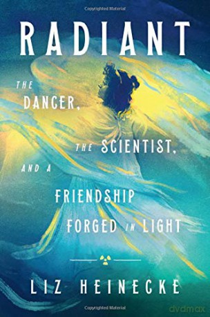 Radiant: The Dancer, the Scientist, and a Friendship Forged in Light - Liz Heinecke [KSIĄŻKA]