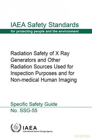 Radiation Safety of X Ray Generators and Other Radiation Sources Used forInspection Purposes and for Non-medical Human Imaging: IAEA Safety Standards Series No. Ssg-55 - International Atomic Energy Agency [KSIĄŻKA]