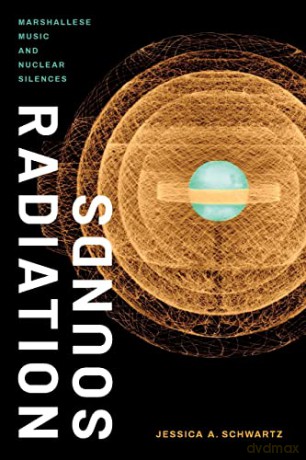 Radiation Sounds: Marshallese Music and Nuclear Silences - Jessica A. Schwartz [KSIĄŻKA]
