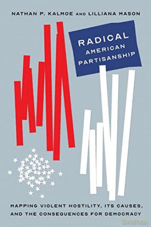 Radical American Partisanship: Mapping Violent Hostility, Its Causes, and the Consequences for Democracy (Chicago Studies in American Politics) - Nathan P. Kalmoe [KSIĄŻKA]