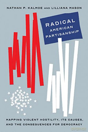 Radical American Partisanship: Mapping Violent Hostility, Its Causes, and the Consequences for Democracy (Chicago Studies in American Politics) - Nathan P. Kalmoe [KSIĄŻKA]