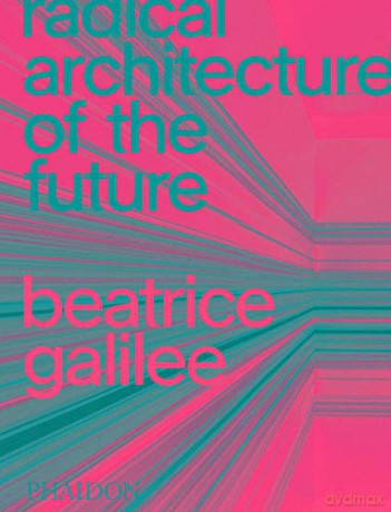 Radical Architecture of the Future - Beatrice Galilee [KSIĄŻKA]