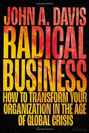 Radical Business: How to Transform Your Organization in the Age of Global Crisis - John A. Davis [KSIĄŻKA]