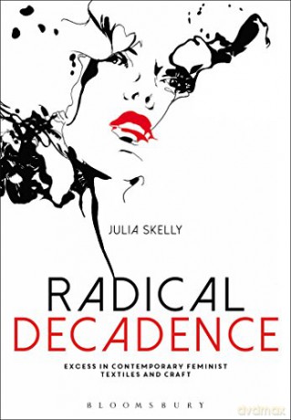 Radical Decadence: Excess in Contemporary Feminist Textiles and Craft - Julia Skelly [KSIĄŻKA]