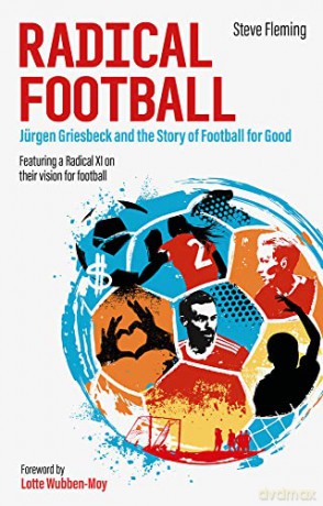 Radical Football: Jurgen Griesbeck and the Story of Football for Good - Steve Fleming [KSIĄŻKA]