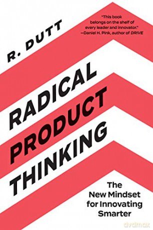 Radical Product Thinking: The New Mindset for Innovating Smarter - R. Dutt [KSIĄŻKA]