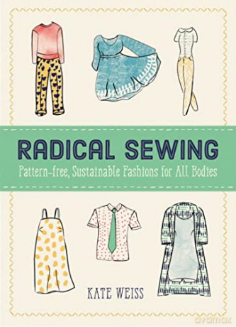 Radical Sewing: Pattern-free, Sustainable Fashion for All Bodies (Good Life) - Weiss [KSIĄŻKA]
